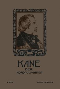 Paperback Kane Der Nordpolfahrer: Arktische Fahrten Und Entdeckungen Der Zweiten Brinell-Expedition Zur Aufsuchung Des Sir John Franklin [German] Book