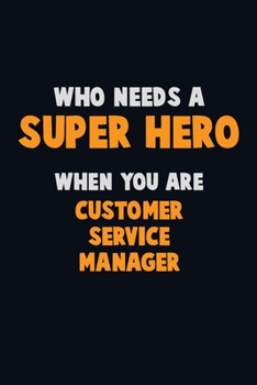 Paperback Who Need A SUPER HERO, When You Are Customer Service Manager: 6X9 Career Pride 120 pages Writing Notebooks Book