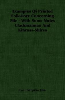 Paperback Examples of Printed Folk-Lore Concerning Fife - With Some Notes Clackmannan and Kinross-Shires Book