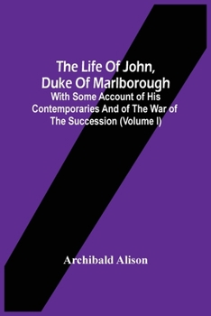 Paperback The Life Of John, Duke Of Marlborough: With Some Account Of His Contemporaries And Of The War Of The Succession (Volume I) Book