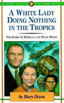 Paperback A White Lady Doing Nothing in the Tropics: The Story of Herman and Mary Dixon Book