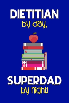 Paperback Dietitian by day, Superdad by night!: Dad Gifts for Dietitians: Novelty Gag Notebook Gift: Lined Paper Paperback Journal for Writing, Sketching or Dra Book