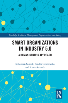 Smart Organizations in Industry 5.0: A Human-centric Approach (Routledge Studies in Management, Organizations and Society)