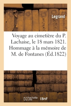 Paperback Voyage au cimetière du P. Lachaise, le 18 mars 1821. Hommage à la mémoire de M. de Fontanes [French] Book