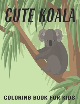 Cute Koala Coloring Book For Kids: A Unique Collection Of Coloring Pages.Koala Bear Coloring Book for Kids.Vol-1