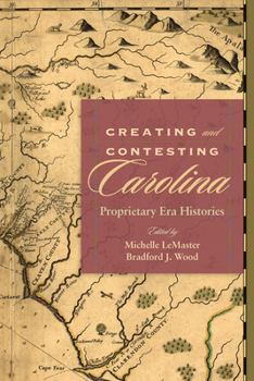 Hardcover Creating and Contesting Carolina: Proprietary Era Histories Book