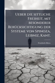 Paperback Ueber die sittliche Freiheit, mit besonderer Berücksichtigung der Systeme von Spinoza, Leibniz, Kant. [German] Book