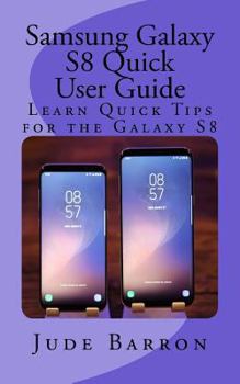 Paperback Samsung Galaxy S8 Quick User Guide: Learn Quick Tips for the Galaxy S8 Book