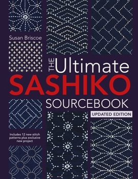 The Ultimate Sashiko Sourcebook Updated Edition: Includes 12 New Stitch Patterns Plus Exclusive New Project