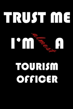 Paperback Trust Me I'm Almost Tourism officer: A Journal to organize your life and working on your goals: Passeword tracker, Gratitude journal, To do list, Flig Book