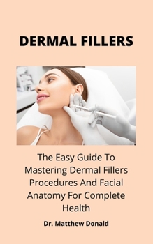 Paperback Dermal Fillers: The Easy Guide To Mastering Dermal Fillers Procedures And Facial Anatomy For Complete Health Book