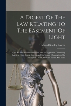 Paperback A Digest Of The Law Relating To The Easement Of Light: With An Historical Introduction, And An Appendix Containing Practical Hints For Architects And Book