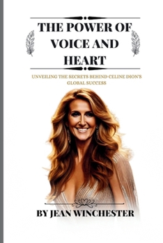 Paperback The Power of Voice and Heart: Unveiling the secrets behind Celine Dion's global success Book