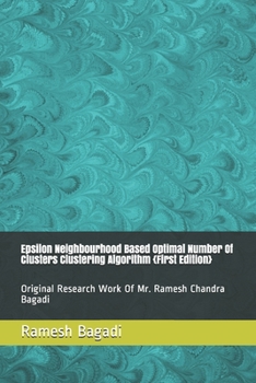 Epsilon Neighbourhood Based Optimal Number Of Clusters Clustering Algorithm {First Edition}: Original Research Work Of Mr. Ramesh Chandra Bagadi (Wisconsin Technology Series)
