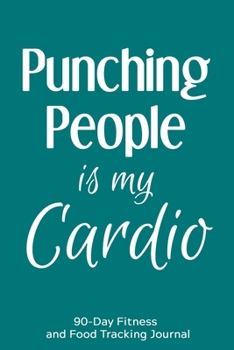 Paperback Punching People is My Cardio: 90-Day Fitness and Food Tracking Journal Book