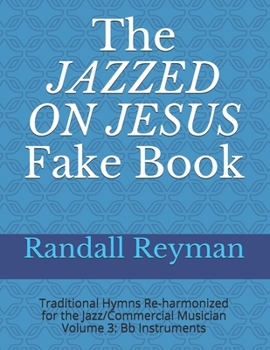 Paperback The JAZZED ON JESUS Fake Book: Traditional Hymns Re-harmonized for the Jazz/Commercial Musician, Bb Instruments Book