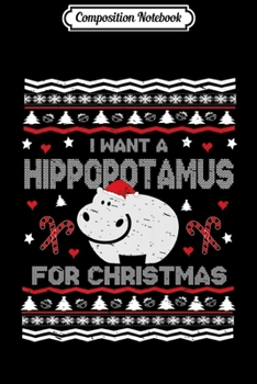 Composition Notebook: I Want A Hippopotamus For Christmas Funny Ugly Xmas Sweater Premium  Journal/Notebook Blank Lined Ruled 6x9 100 Pages