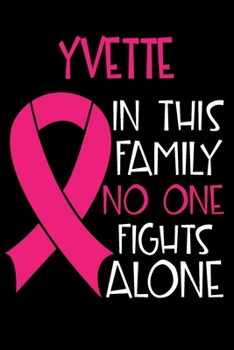 YVETTE In This Family No One Fights Alone: Personalized Name Notebook/Journal Gift For Women Fighting Breast Cancer. Cancer Survivor / Fighter Gift ... Diary, Gratitude, Daily or Dream Journal.