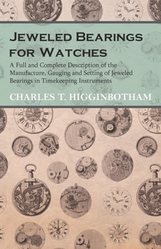 Paperback Jeweled Bearings for Watches - A Full and Complete Description of the Manufacture, Gauging and Setting of Jeweled Bearings in Timekeeping Instruments Book