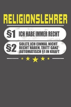 Religionslehrer §1 Ich Habe Immer Recht §2 Sollte Ich Einmal Nicht Recht Haben, Tritt Ganz Automatisch §1 In Kraft: Punktiertes Notizbuch mit 120 Seiten - 15x23cm (German Edition)