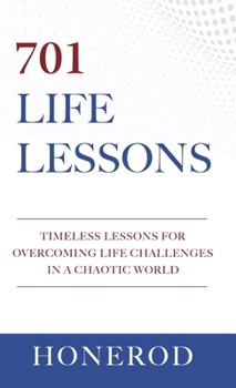 Hardcover 701 Life Lessons: Timeless Lessons for Overcoming Life Challenges in a Chaotic World Book