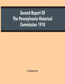Paperback Second Report Of The Pennsylvania Historical Commission 1918 Book