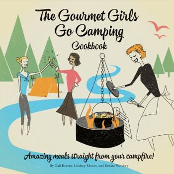 Spiral-bound The Gourmet Girls Go Camping Cookbook: Amazing Meals Straight from Your Campfire! Book