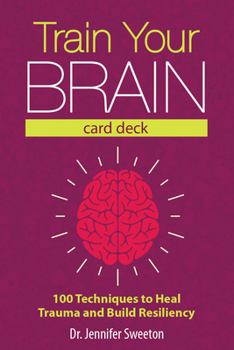 Misc. Train Your Brain Card Deck: 100 Techniques to Heal Trauma and Build Resiliency Book