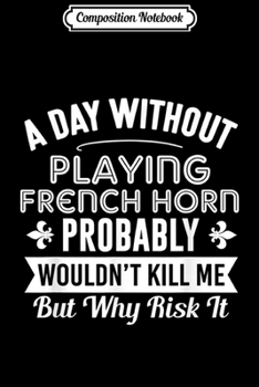 Paperback Composition Notebook: Funny French Horn A Day Without French Horn Journal/Notebook Blank Lined Ruled 6x9 100 Pages Book