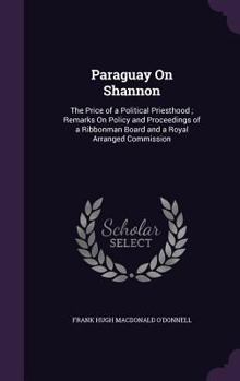 Paraguay on Shannon: The Price of a Political Priesthood; Remarks on Policy and Proceedings of a Ribbonman Board and a Royal Arranged Commission