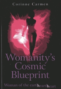 Paperback Womanity's Cosmic Blueprint: Woman of the Earth-Hearth-Heart Book