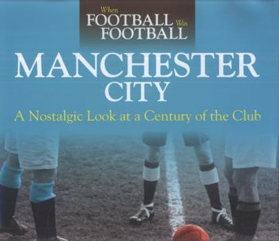 Hardcover Manchester City: A Nostalgic Look at a Century of the Club Book