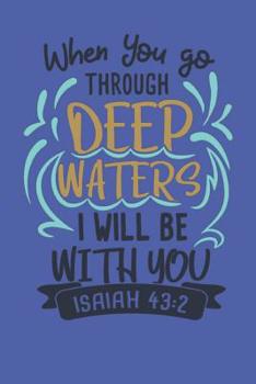 Paperback When You Go Through Deep Waters I Will Be With You - Isaiah 43: 2: Bible Quotes Notebook with Inspirational Bible Verses and Motivational Religious Sc Book