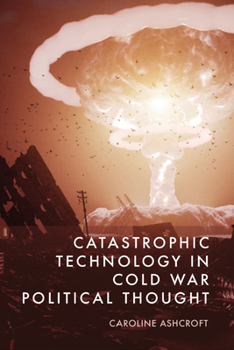 Hardcover Catastrophic Technology in Cold War Political Thought Book
