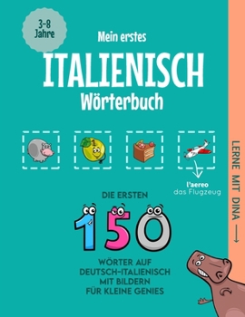 Mein erstes Italienisch Wörterbuch: Die ersten 150 Wörter auf Deutsch-Italienisch mit Bildern für kleine Genies (Lerne mit Dina) (German Edition)