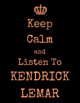 Keep Calm And Listen To Kendrick Lemar: Kendrick Lemar Notebook/ journal/ Notepad/ Diary For Fans. Men, Boys, Women, Girls And Kids | 100 Black Lined Pages | 8.5 x 11 inches | A4