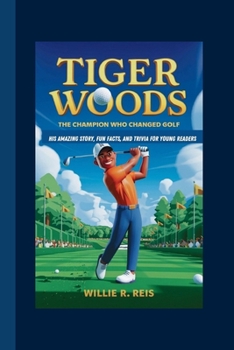 TIGER WOODS: THE CHAMPION WHO CHANGED GOLF – HIS AMAZING STORY, FUN FACTS, AND TRIVIA FOR YOUNG READERS (German Edition)