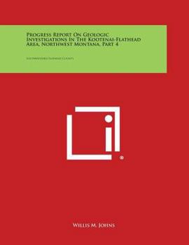 Paperback Progress Report on Geologic Investigations in the Kootenai-Flathead Area, Northwest Montana, Part 4: Southwestern Flathead County Book