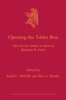 Opening the Tablet Box: Near Eastern Studies in Honor of Benjamin R. Foster - Book #42 of the Culture and History of the Ancient Near East