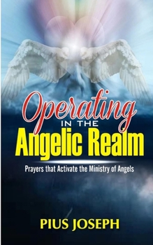 Paperback Operating in the Angelic Realm: Prayers that Activate the Ministry of Angels Book