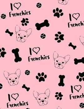 I Love Frenchies Sketchbook: Cute Pink French Bulldog Sketch Book - Frenchie Blank Sketchpad Notebook Journal - Gift for Frenchie Lovers - French Bulldog Gifts for Women and Girls
