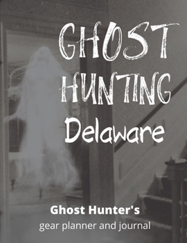 Ghost Hunting Delaware: USA Paranormal Investigation, Haunted House Journal, Exploration Tools & Gear Planner for Ghost Hunters