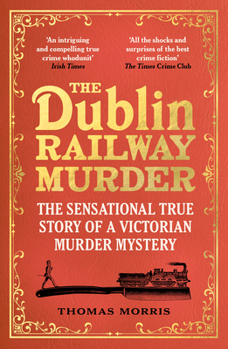 Paperback The Dublin Railway Murder: The Sensational True Story of a Victorian Murder Mystery Book