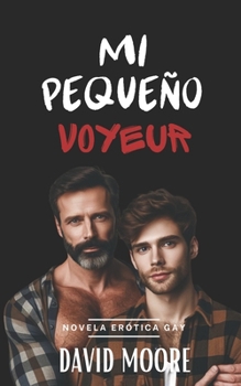 Mi pequeño voyeur: Novela Erótica Gay (Spanish Edition)