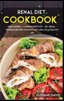 Hardcover Renal Diet Cookbook: MEGA BUNDLE - 2 Manuscripts in 1 - 80+ Renal - friendly recipes to enjoy diet and live a healthy life Book