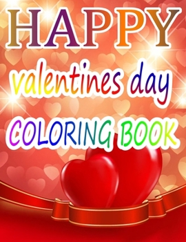 Happy Valentine Day Coloring Book: An Adult Coloring Book with Beautiful Flowers, Adorable Animals, and Romantic Heart Designs