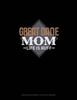 Paperback Great Dane Mom Life Is Ruff: Graph Paper Notebook - 0.25 Inch (1/4") Squares Book