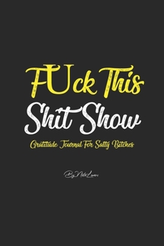 Fuck This Shit Show: Gratitude Journal For Salty Bitches and Hustlers