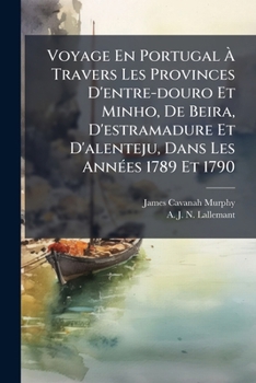 Voyage En Portugal À Travers Les Provinces D'entre-douro Et Minho, De Beira, D'estramadure Et D'alenteju, Dans Les Années 1789 Et 1790