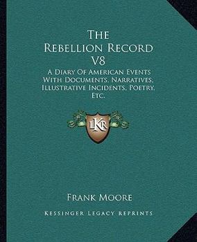 The Rebellion Record: A Diary of American Events Volume 8 - Book #8 of the Rebellion Record